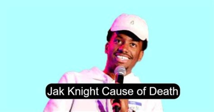 
What was Jak Knight Cause of Death? 